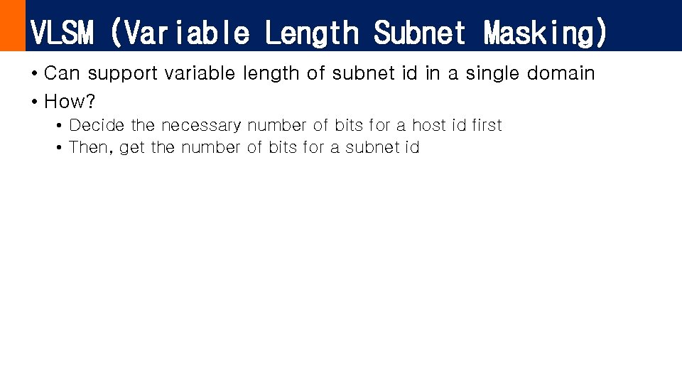 VLSM (Variable Length Subnet Masking) • Can support variable length of subnet id in