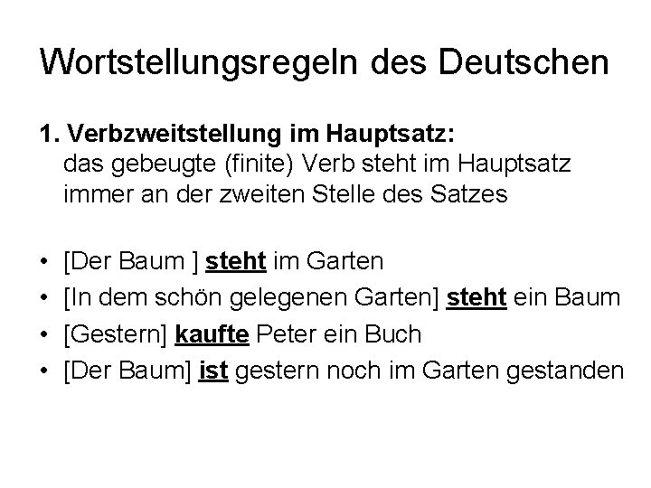 Wortstellungsregeln des Deutschen 1. Verbzweitstellung im Hauptsatz: das gebeugte (finite) Verb steht im Hauptsatz