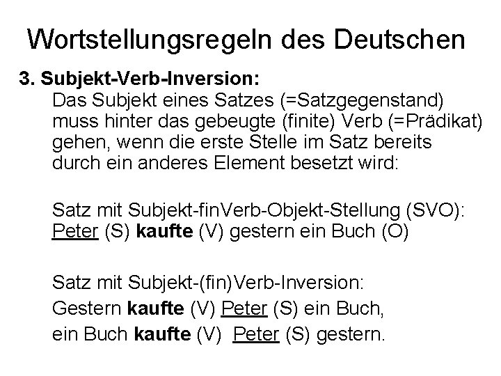 Wortstellungsregeln des Deutschen 3. Subjekt-Verb-Inversion: Das Subjekt eines Satzes (=Satzgegenstand) muss hinter das gebeugte