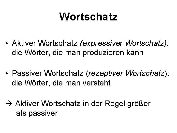 Wortschatz • Aktiver Wortschatz (expressiver Wortschatz): die Wörter, die man produzieren kann • Passiver