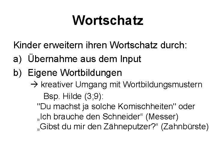 Wortschatz Kinder erweitern ihren Wortschatz durch: a) Übernahme aus dem Input b) Eigene Wortbildungen