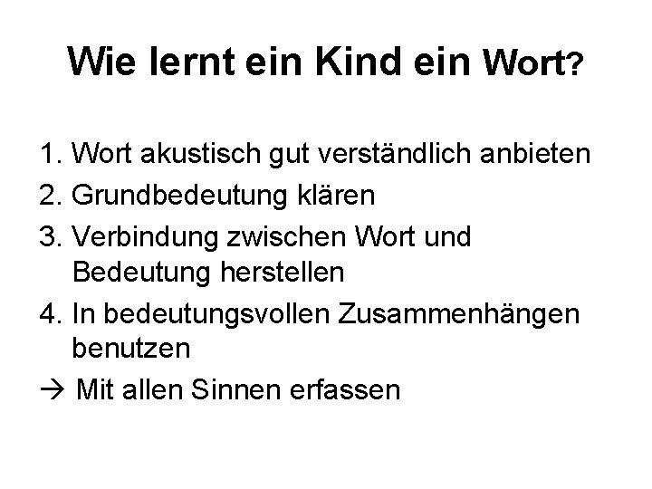 Wie lernt ein Kind ein Wort? 1. Wort akustisch gut verständlich anbieten 2. Grundbedeutung