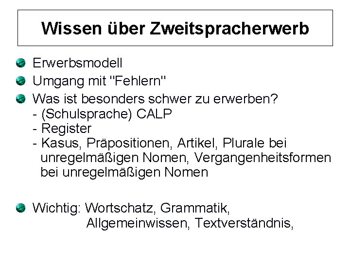 Wissen über Zweitspracherwerb Erwerbsmodell Umgang mit "Fehlern" Was ist besonders schwer zu erwerben? -