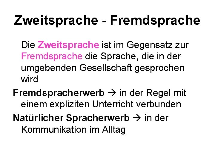 Zweitsprache - Fremdsprache Die Zweitsprache ist im Gegensatz zur Fremdsprache die Sprache, die in