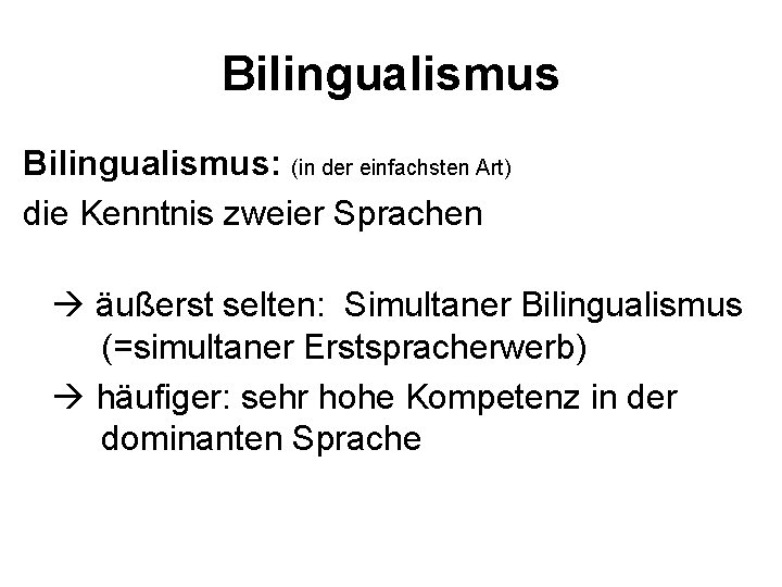 Bilingualismus: (in der einfachsten Art) die Kenntnis zweier Sprachen äußerst selten: Simultaner Bilingualismus (=simultaner