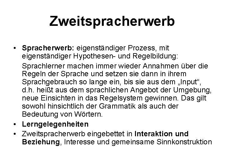 Zweitspracherwerb • Spracherwerb: eigenständiger Prozess, mit eigenständiger Hypothesen- und Regelbildung: Sprachlerner machen immer wieder
