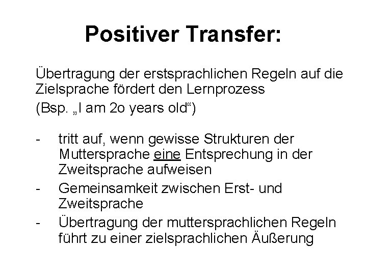 Positiver Transfer: Übertragung der erstsprachlichen Regeln auf die Zielsprache fördert den Lernprozess (Bsp. „I