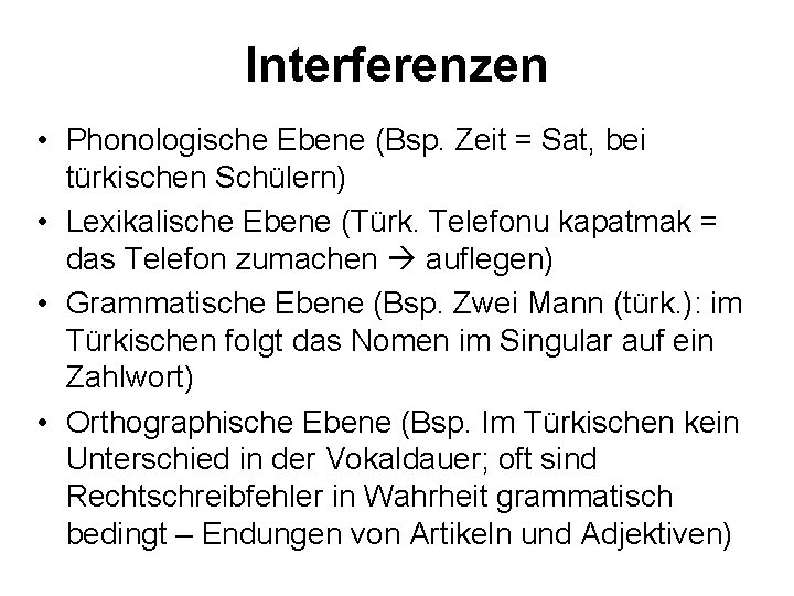 Interferenzen • Phonologische Ebene (Bsp. Zeit = Sat, bei türkischen Schülern) • Lexikalische Ebene