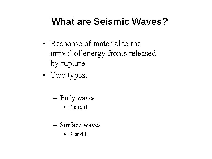 What are Seismic Waves? • Response of material to the arrival of energy fronts