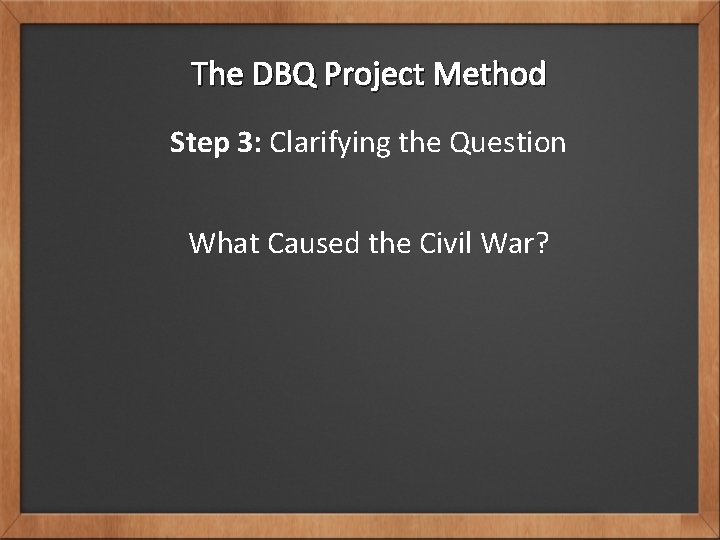 The DBQ Project Method Step 3: Clarifying the Question What Caused the Civil War?