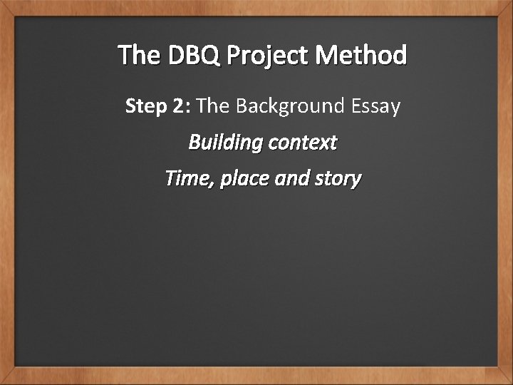 The DBQ Project Method Step 2: The Background Essay Building context Time, place and
