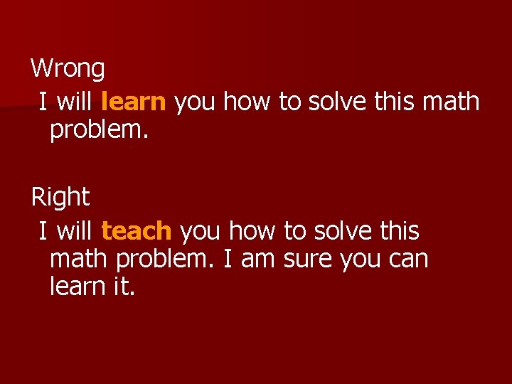 Wrong I will learn you how to solve this math problem. Right I will