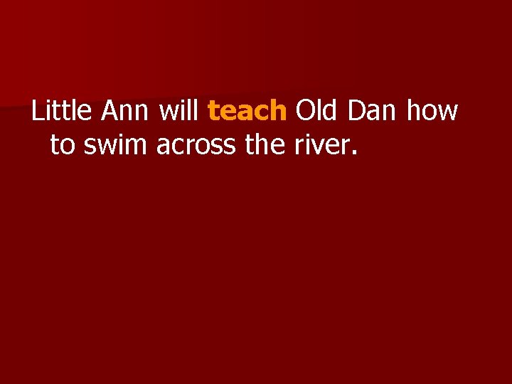 Little Ann will teach Old Dan how to swim across the river. 