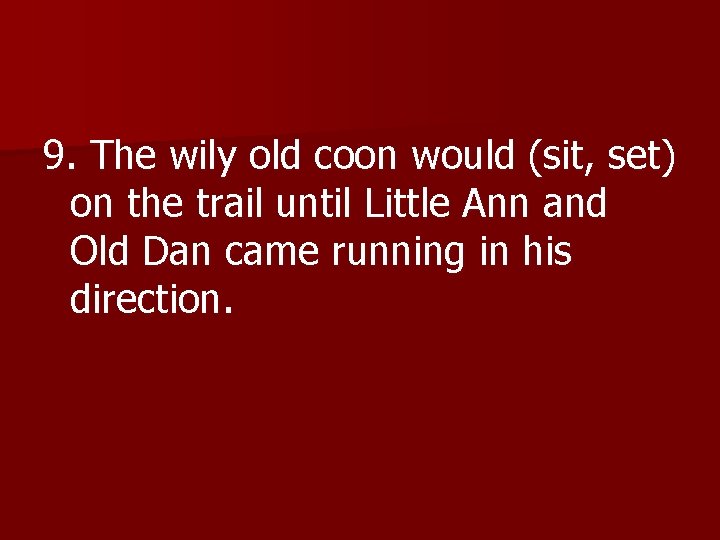 9. The wily old coon would (sit, set) on the trail until Little Ann
