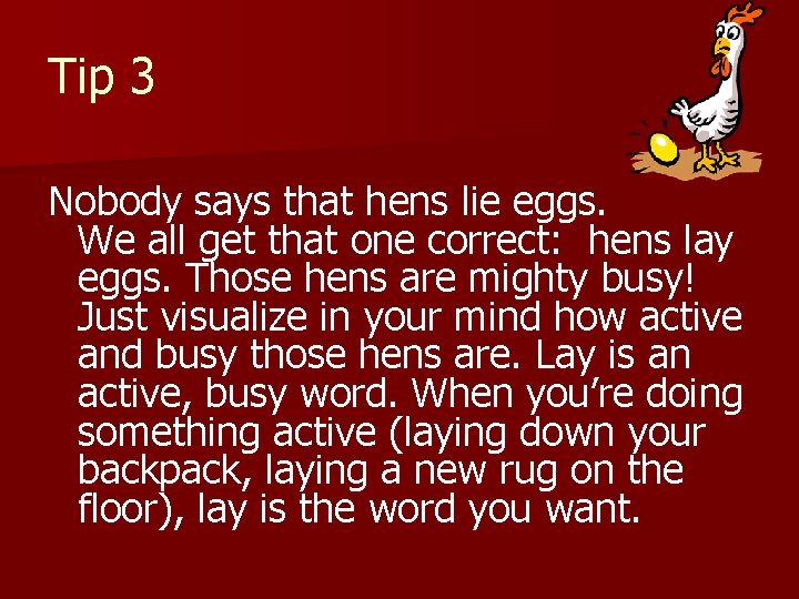 Tip 3 Nobody says that hens lie eggs. We all get that one correct: