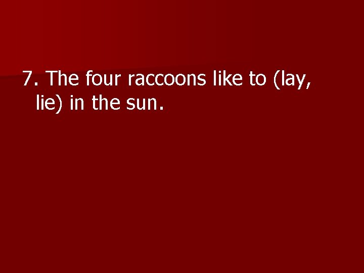 7. The four raccoons like to (lay, lie) in the sun. 