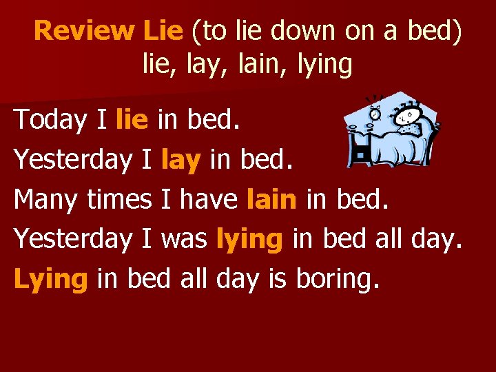 Review Lie (to lie down on a bed) lie, lay, lain, lying Today I