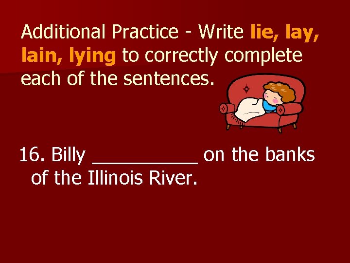 Additional Practice - Write lie, lay, lain, lying to correctly complete each of the