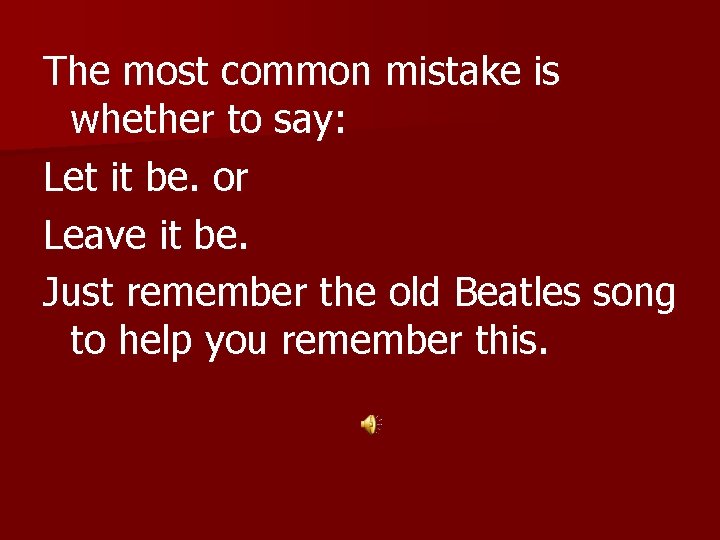 The most common mistake is whether to say: Let it be. or Leave it