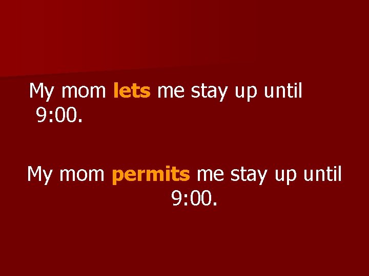  My mom lets me stay up until 9: 00. My mom permits me