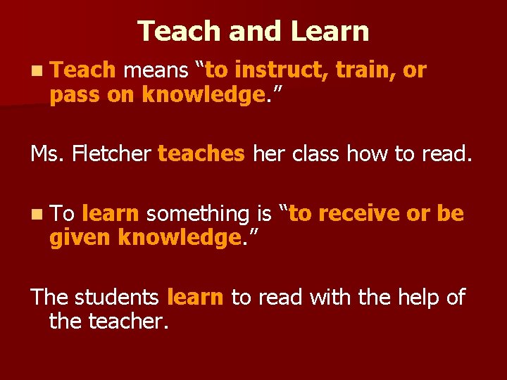 Teach and Learn n Teach means “to instruct, train, or pass on knowledge. ”