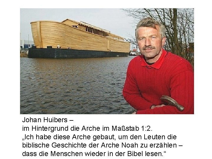 Johan Huibers – im Hintergrund die Arche im Maßstab 1: 2. „Ich habe diese