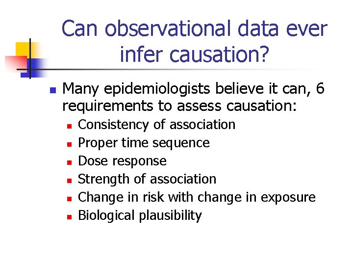 Can observational data ever infer causation? n Many epidemiologists believe it can, 6 requirements