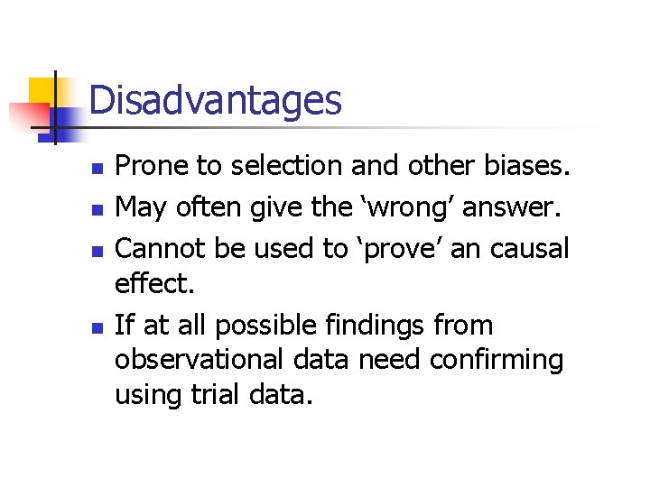 Disadvantages n n Prone to selection and other biases. May often give the ‘wrong’