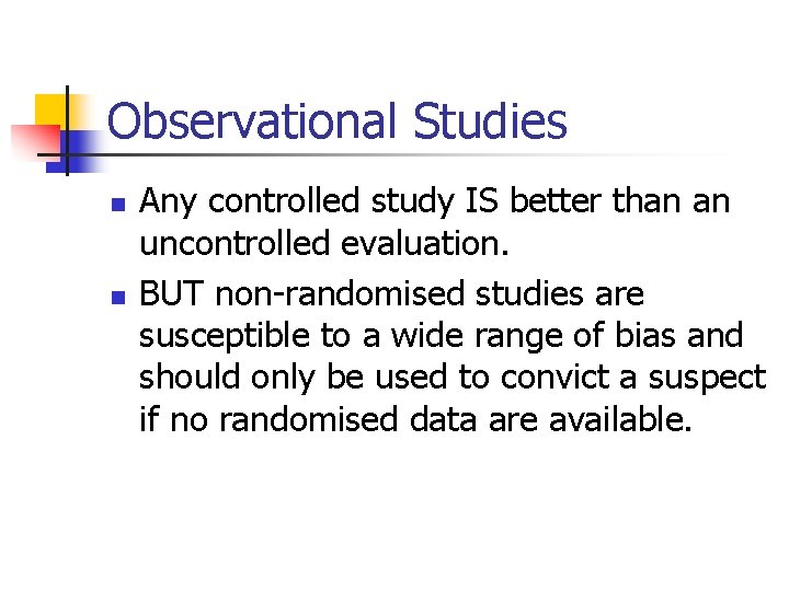Observational Studies n n Any controlled study IS better than an uncontrolled evaluation. BUT