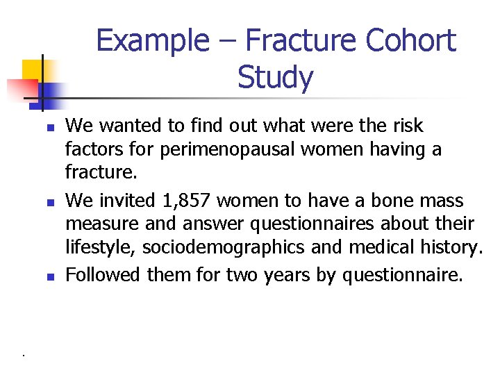 Example – Fracture Cohort Study n n n . We wanted to find out