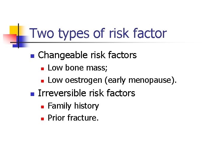 Two types of risk factor n Changeable risk factors n n n Low bone