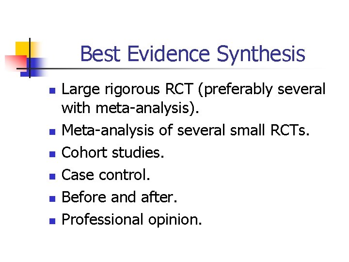 Best Evidence Synthesis n n n Large rigorous RCT (preferably several with meta-analysis). Meta-analysis