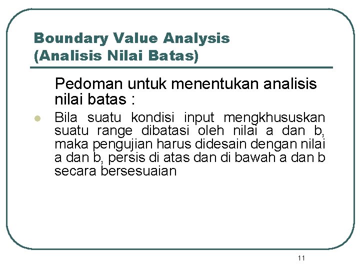 Boundary Value Analysis (Analisis Nilai Batas) Pedoman untuk menentukan analisis nilai batas : l