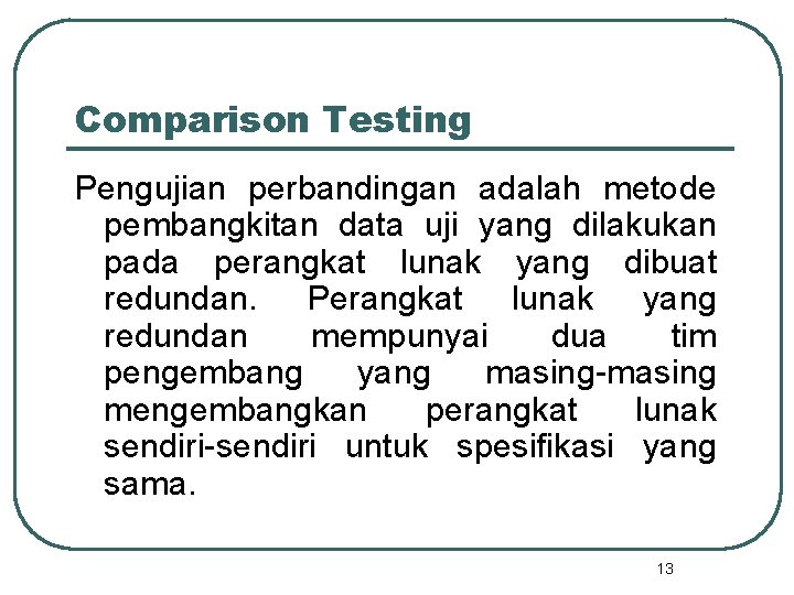 Comparison Testing Pengujian perbandingan adalah metode pembangkitan data uji yang dilakukan pada perangkat lunak