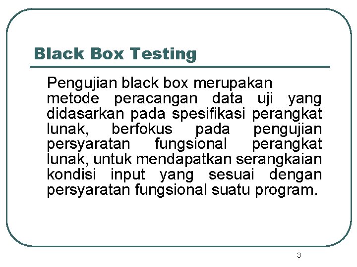 Black Box Testing Pengujian black box merupakan metode peracangan data uji yang didasarkan pada