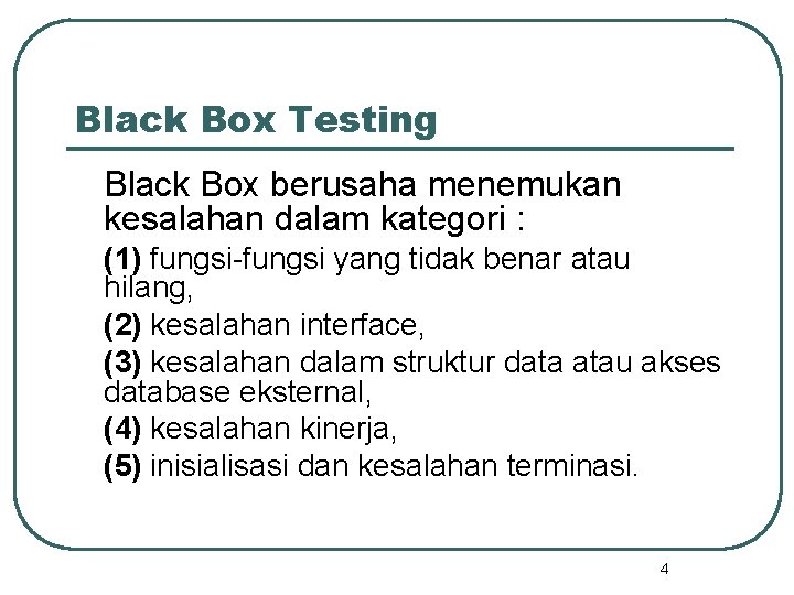 Black Box Testing Black Box berusaha menemukan kesalahan dalam kategori : (1) fungsi-fungsi yang