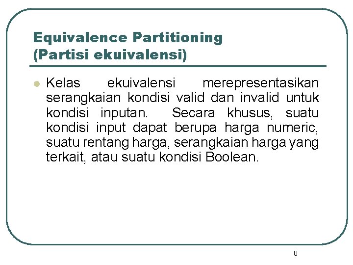 Equivalence Partitioning (Partisi ekuivalensi) l Kelas ekuivalensi merepresentasikan serangkaian kondisi valid dan invalid untuk