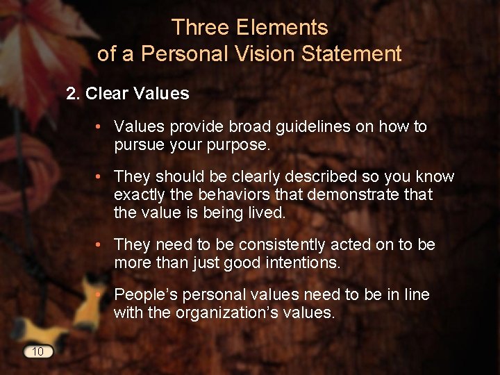 Three Elements of a Personal Vision Statement 2. Clear Values • Values provide broad