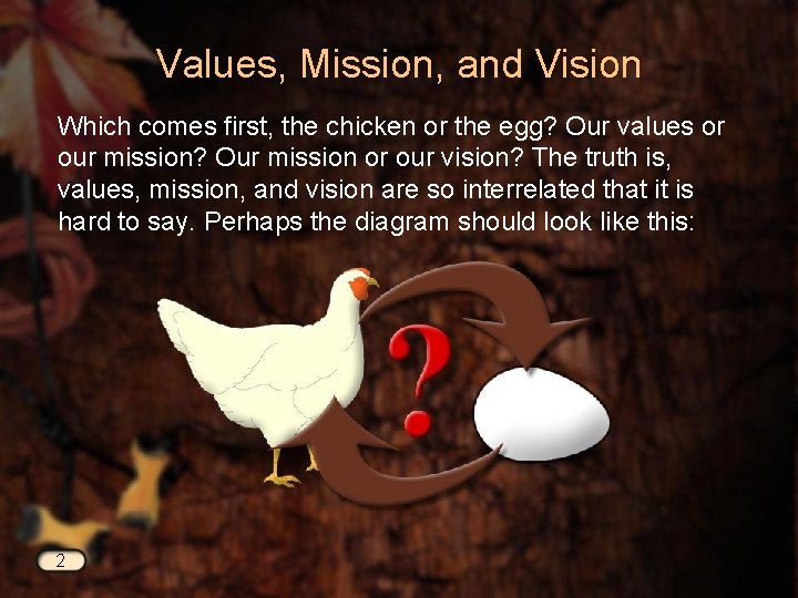 Values, Mission, and Vision Which comes first, the chicken or the egg? Our values