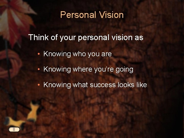 Personal Vision Think of your personal vision as • Knowing who you are •