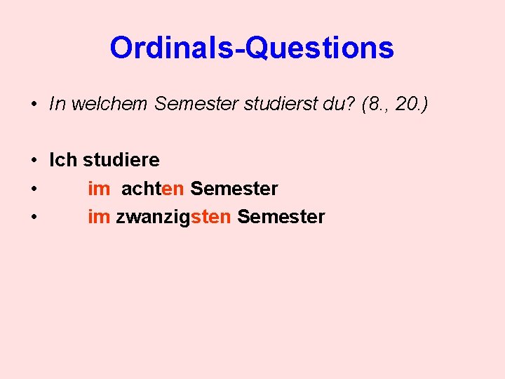 Ordinals-Questions • In welchem Semester studierst du? (8. , 20. ) • Ich studiere