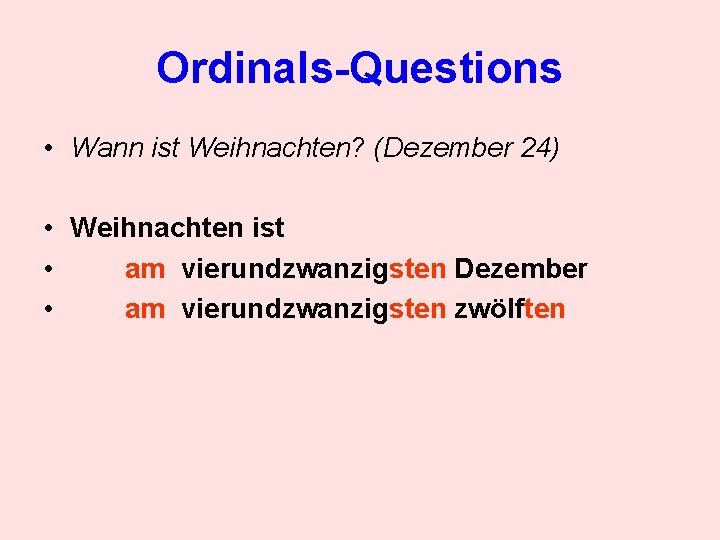 Ordinals-Questions • Wann ist Weihnachten? (Dezember 24) • Weihnachten ist • am vierundzwanzigsten Dezember