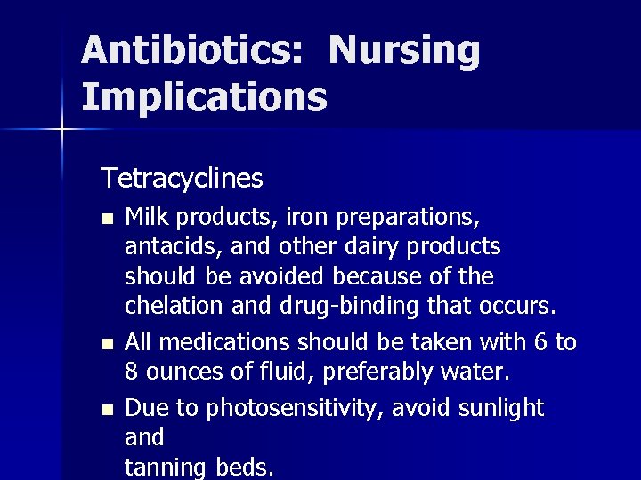 Antibiotics: Nursing Implications Tetracyclines n n n Milk products, iron preparations, antacids, and other