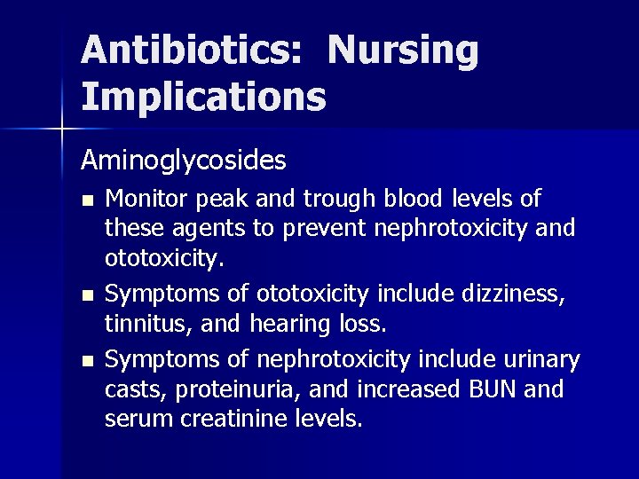 Antibiotics: Nursing Implications Aminoglycosides n n n Monitor peak and trough blood levels of