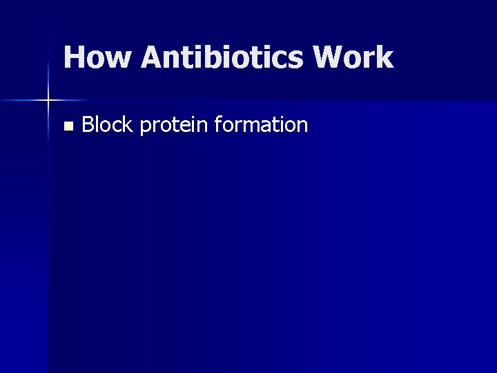 How Antibiotics Work n Block protein formation 