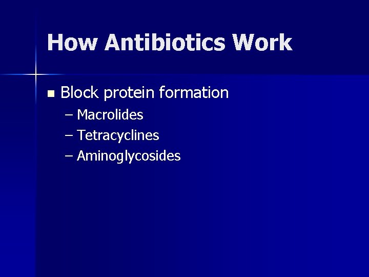 How Antibiotics Work n Block protein formation – Macrolides – Tetracyclines – Aminoglycosides 