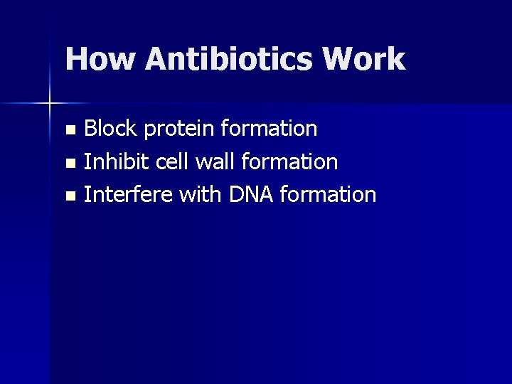 How Antibiotics Work Block protein formation n Inhibit cell wall formation n Interfere with