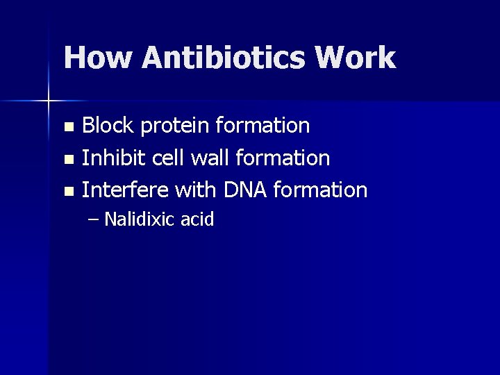 How Antibiotics Work Block protein formation n Inhibit cell wall formation n Interfere with