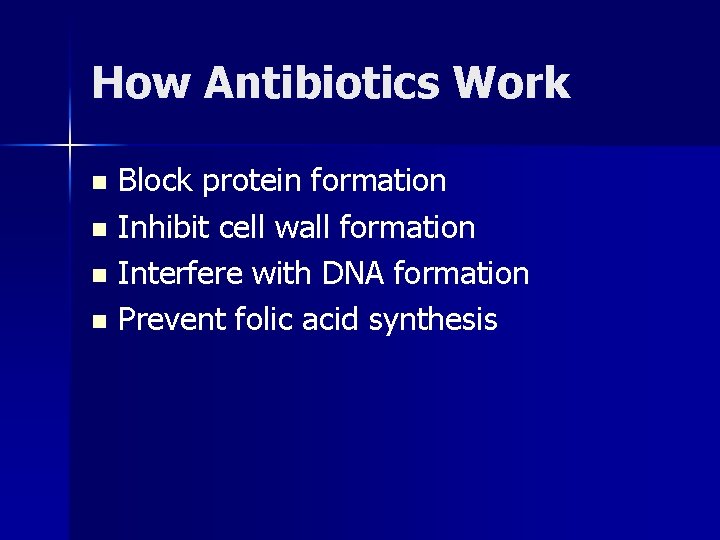 How Antibiotics Work Block protein formation n Inhibit cell wall formation n Interfere with