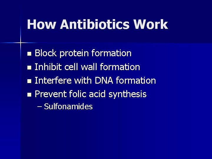 How Antibiotics Work Block protein formation n Inhibit cell wall formation n Interfere with